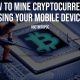 How To Mine Cryptocurrency Using Your Mobile Device