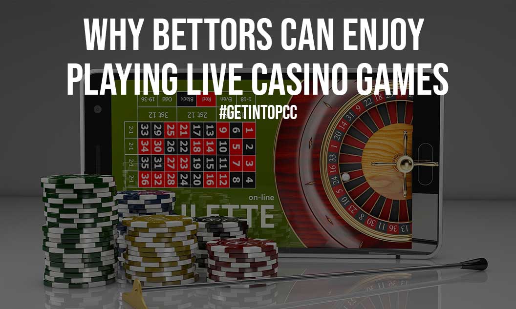 Why Bettors Can Enjoy Playing Live Casino Games